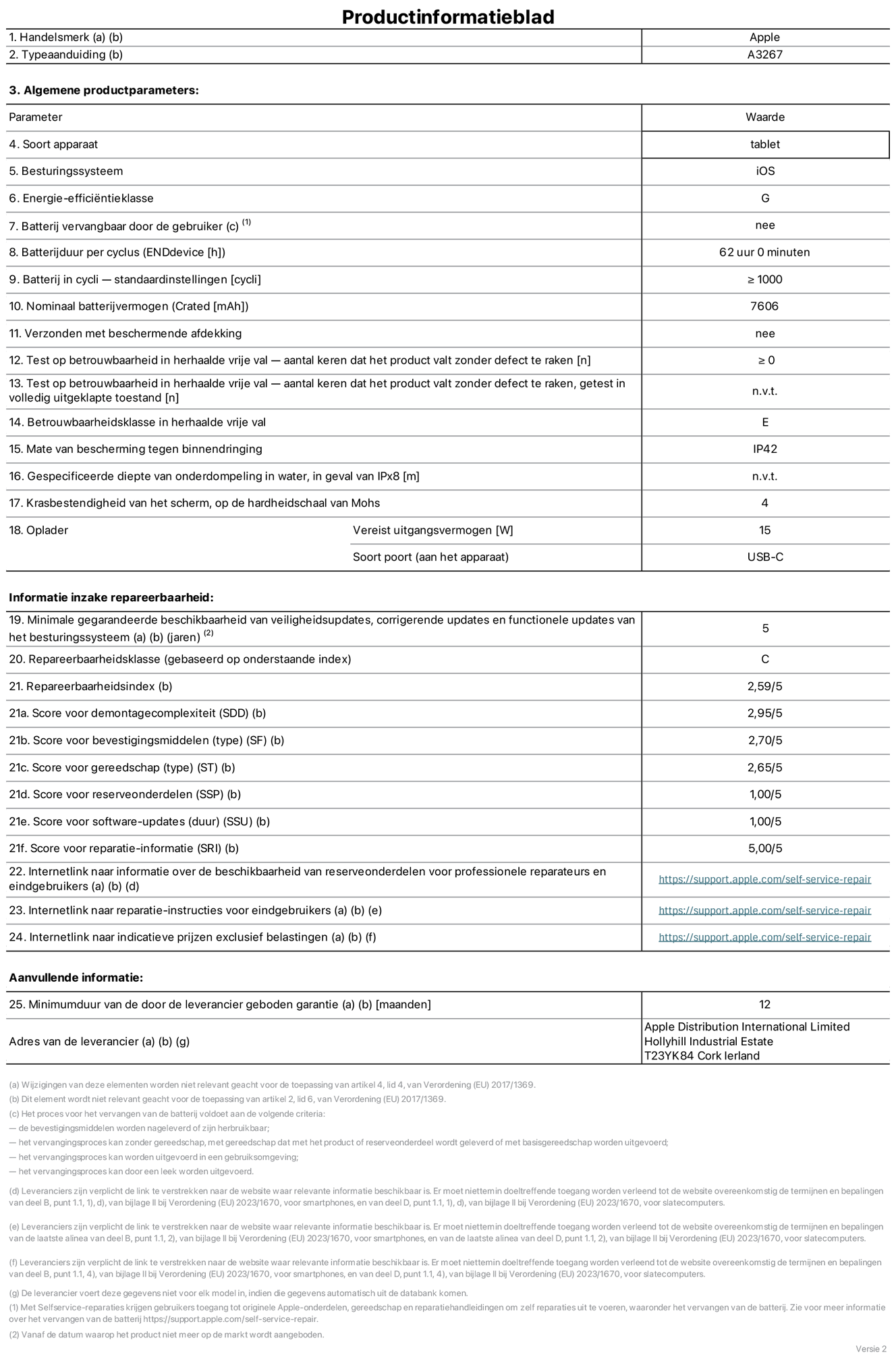 Productinformatieblad voor 11-inch iPad Air Wi-Fi + Cellular. Model A3267. Geleverd door Apple UK Ltd, 100 New Bridge Street, Londen EC4V 6JA. Type device: tablet. Besturingssysteem: iOS. Energie-efficiëntieklasse voor standaard dynamisch bereik: G. Batterijduur: 62 uur. Batterijduur in cycli: ≥ 1000. Nominale batterijcapaciteit: 7606 mAh. Herhaalde betrouwbaarheidstest voor vrije val, valt zonder defect: ≥ 0. Herhaalde vrije val betrouwbaarheidsklasse: E. Beschermingsklasse: IP42. Krasbestendigheid van het scherm op de hardheidsschaal van Mohs: 4. Vereist uitgangsvermogen van de oplader: 15 W. Type opladeraansluiting: USB-C. Minimale gegarandeerde beschikbaarheid van beveiligingsupdates van het besturingssysteem, corrigerende updates en functionaliteitsupdates: 5 jaar. Herstelbaarheidsklasse: C. Herstelbaarheidsindex: 2,59/5. Score demontagediepte: 2,95/5. Score sluitingen (type): 2,70/5. Gereedschapsscore: 2,65/5. Reservedeelscore: 1,00/5. Score software-updates: 1,00/5. Score reparatiegegevens: 5,00/5. Weblink naar informatie over de beschikbaarheid van reserveonderdelen voor professionele reparaties en eindgebruikers: https://support.apple.com/self-service-repair. Weblink voor reparatie-instructies voor eindgebruikers: https://support.apple.com/self-service-repair. Weblink naar indicatieve prijzen vóór belasting: https://support.apple.com/self-service-repair. Inclusief 12 maanden algemene garantie.